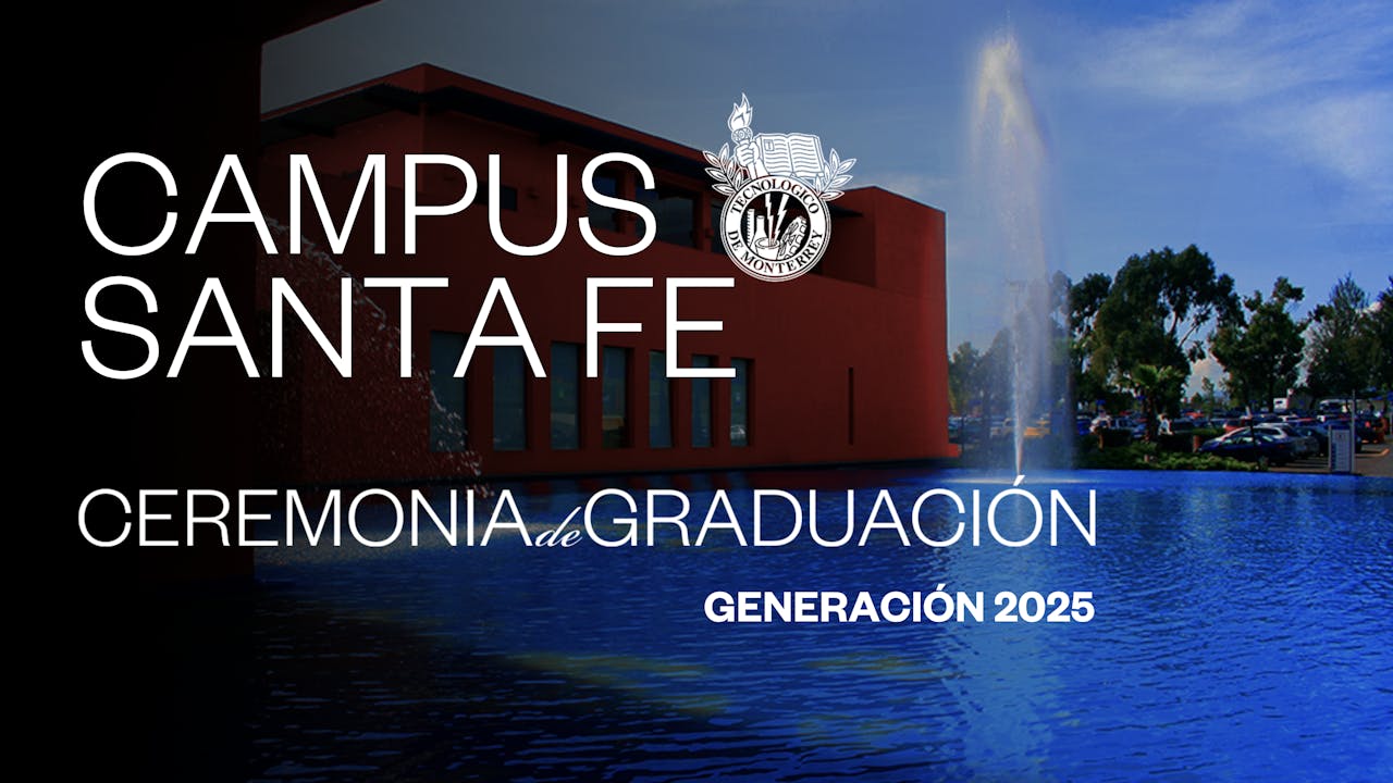 TEC Campus Santa Fe | 25 JUN - 17:00 HRS.