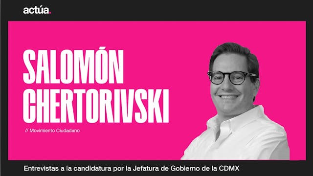 Actúa 2024: Salomón Chertorivski , Ca...