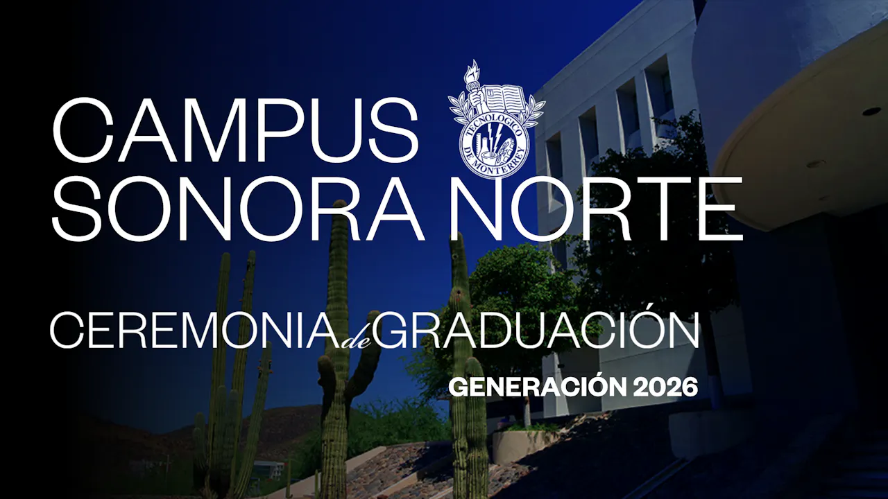 TEC Campus Sonora Norte | 22 junio 2026 - 11:00 H (PT)