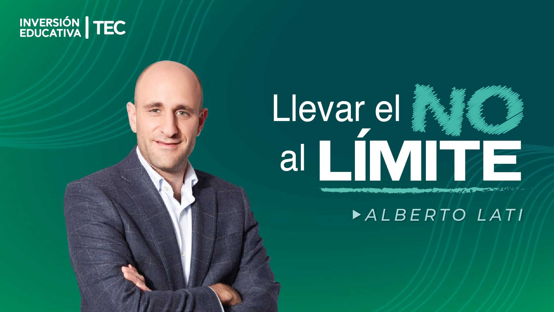 Inversión Educativa TEC | Llevar el NO al LÍMITE con Alberto Lati