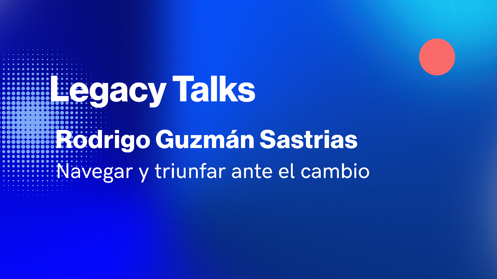 Legacy Talks | Navegar y triunfar ante el cambio