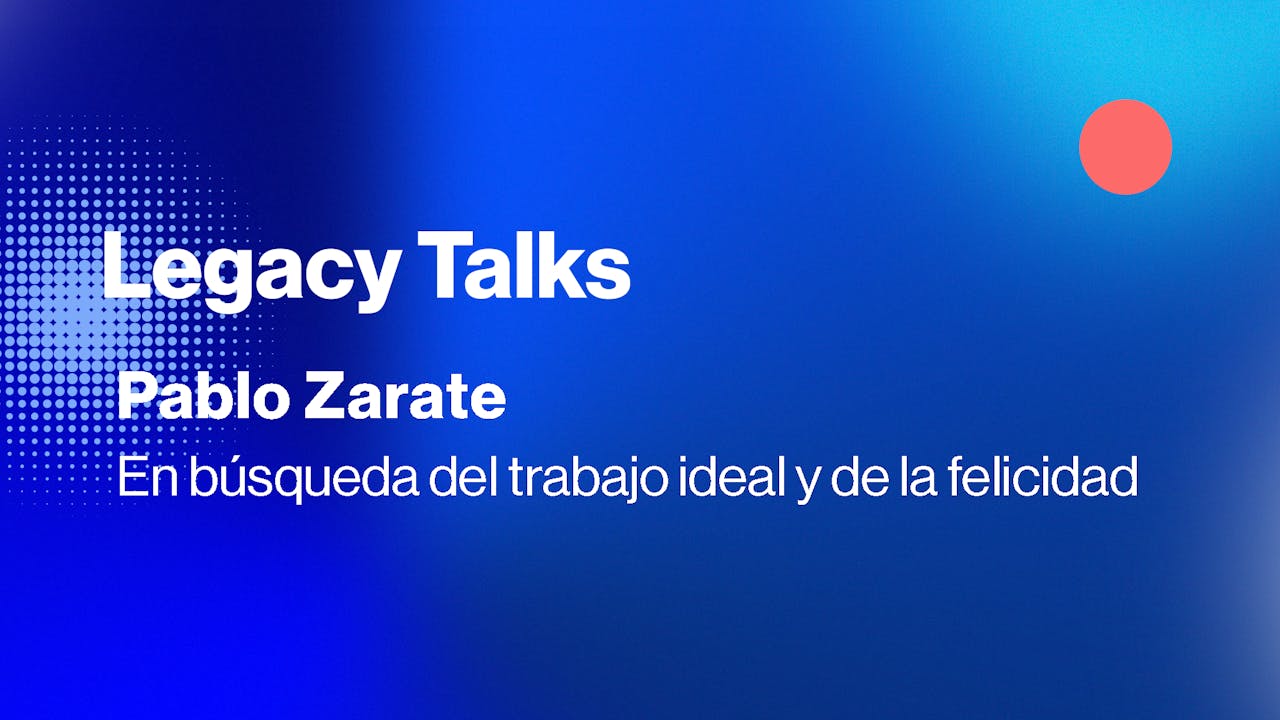 Legacy Talks | En búsqueda del trabajo ideal y de la felicidad con Pablo Zarate