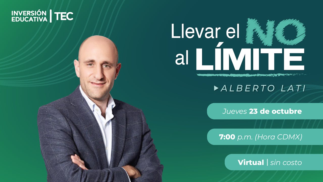 Inversión Educativa TEC | Llevar el NO al LÍMITE con Alberto Lati