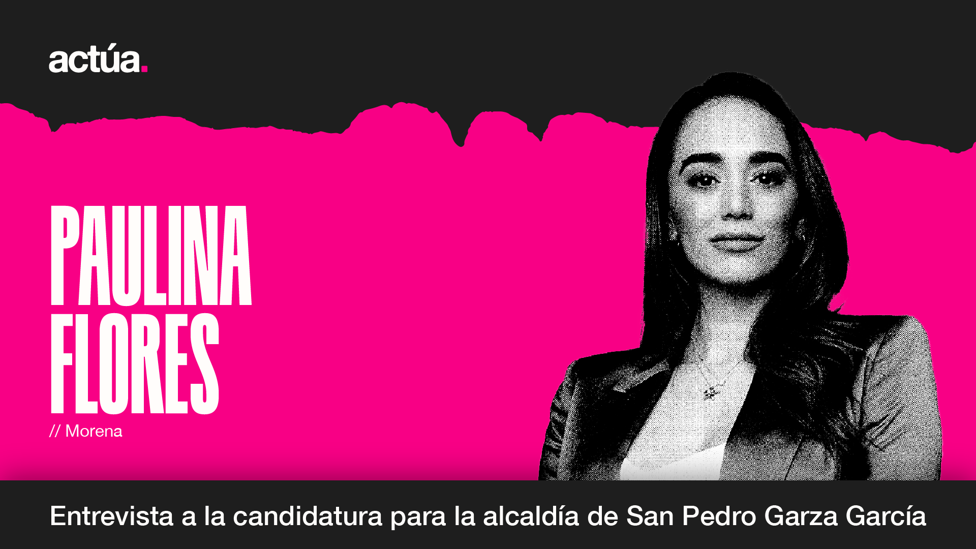 Actúa 2024: Paulina Flores, Candidata a la Alcaldía de San Pedro Garza García
