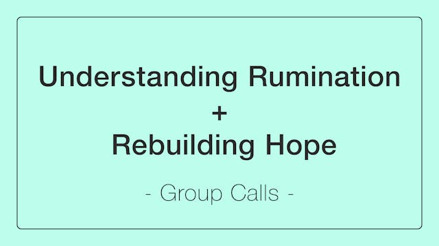 Understanding Rumination + Rebuilding...