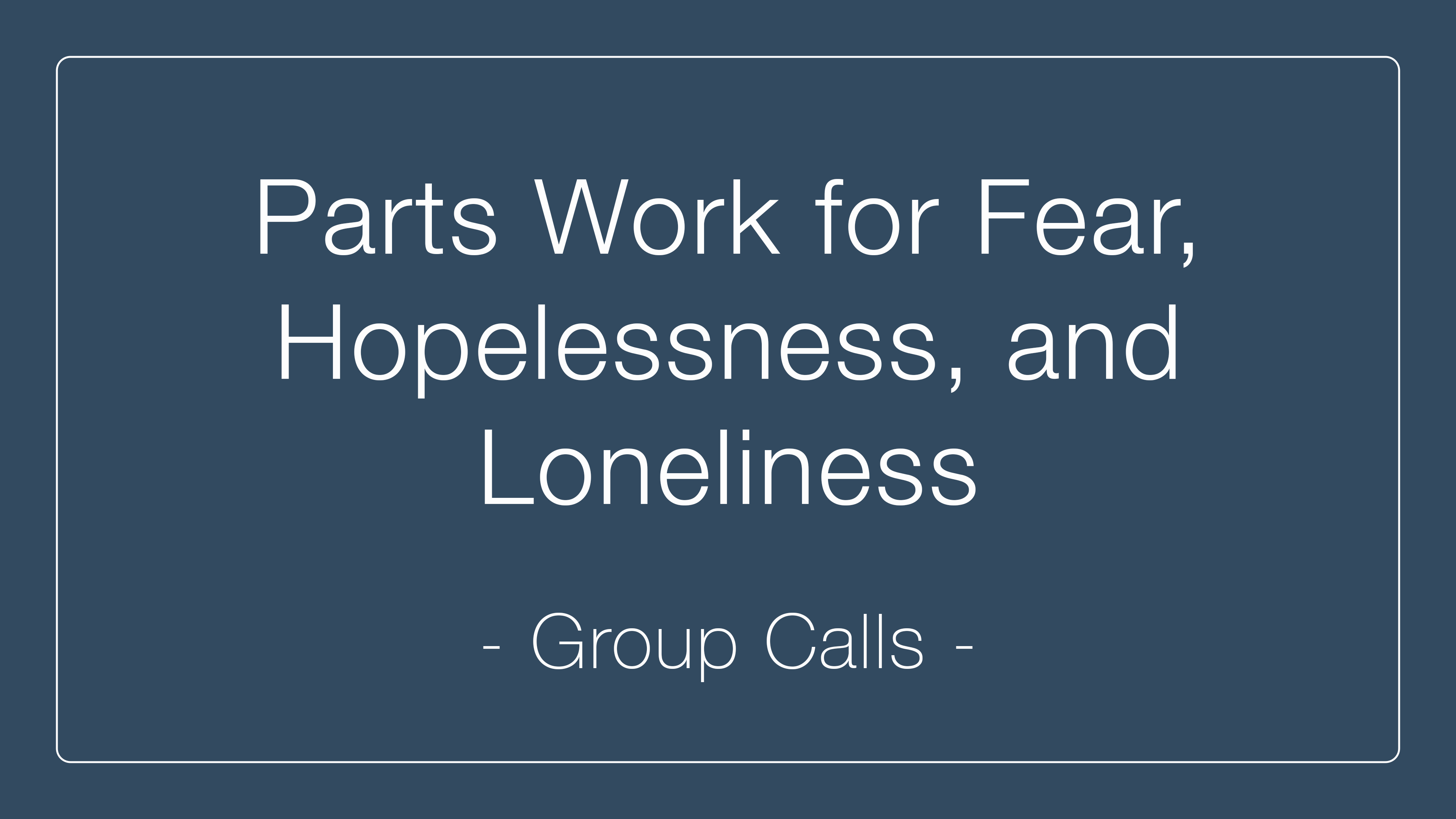Parts Work for Fear, Hopelessness, and Loneliness