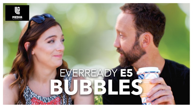 EVERREADY | E5 “Chapter 5: Bubbles”