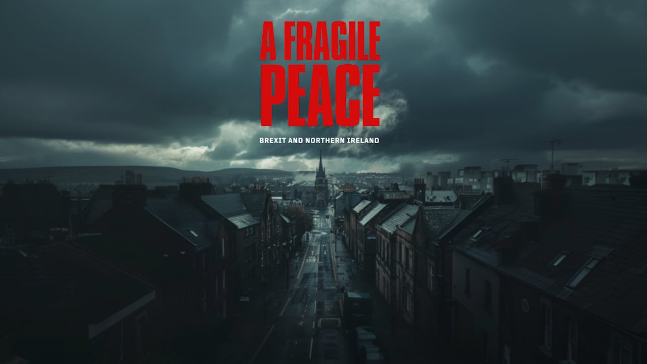 A Fragile Peace:Brexit and Northern Ireland