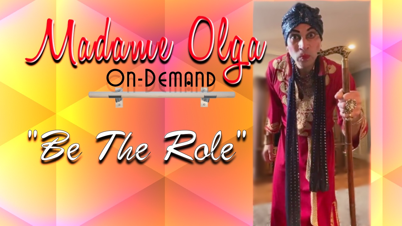 Madame Olga "Be The Role!"