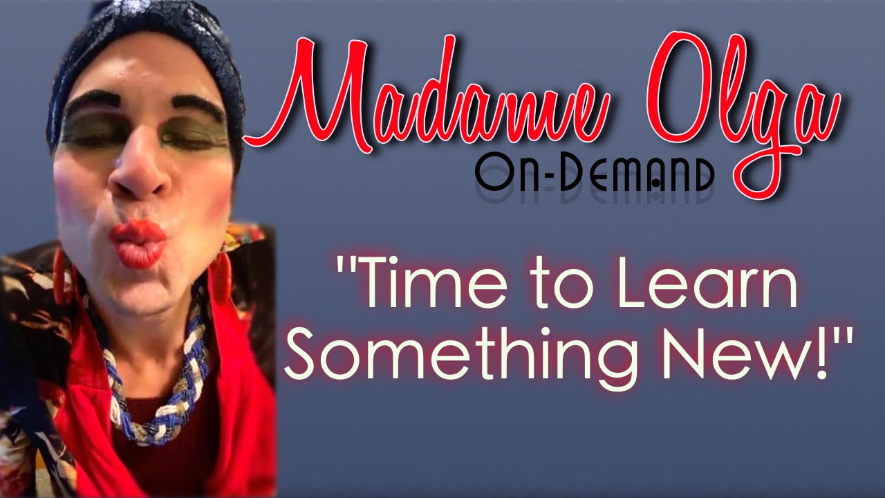 Madame Olga  "Time to Learn Something New!"