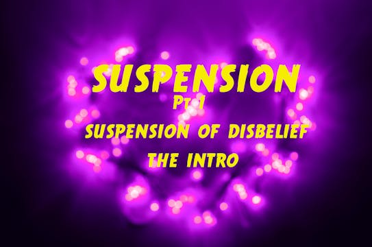 1 - SUSPENSION OF DISBELIEF - THE INTRO