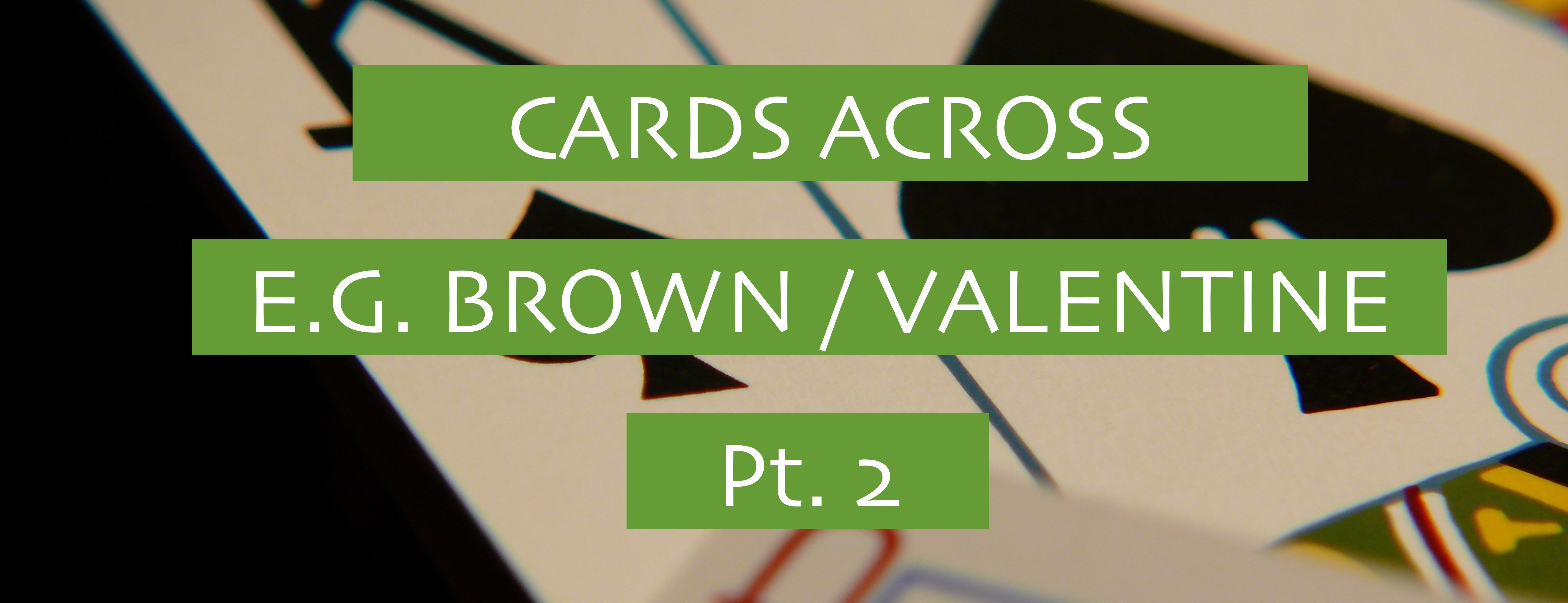 5 -  E.G. BROWN'S CARDS ACROSS - PT 2 -  VALENTINE VERSION