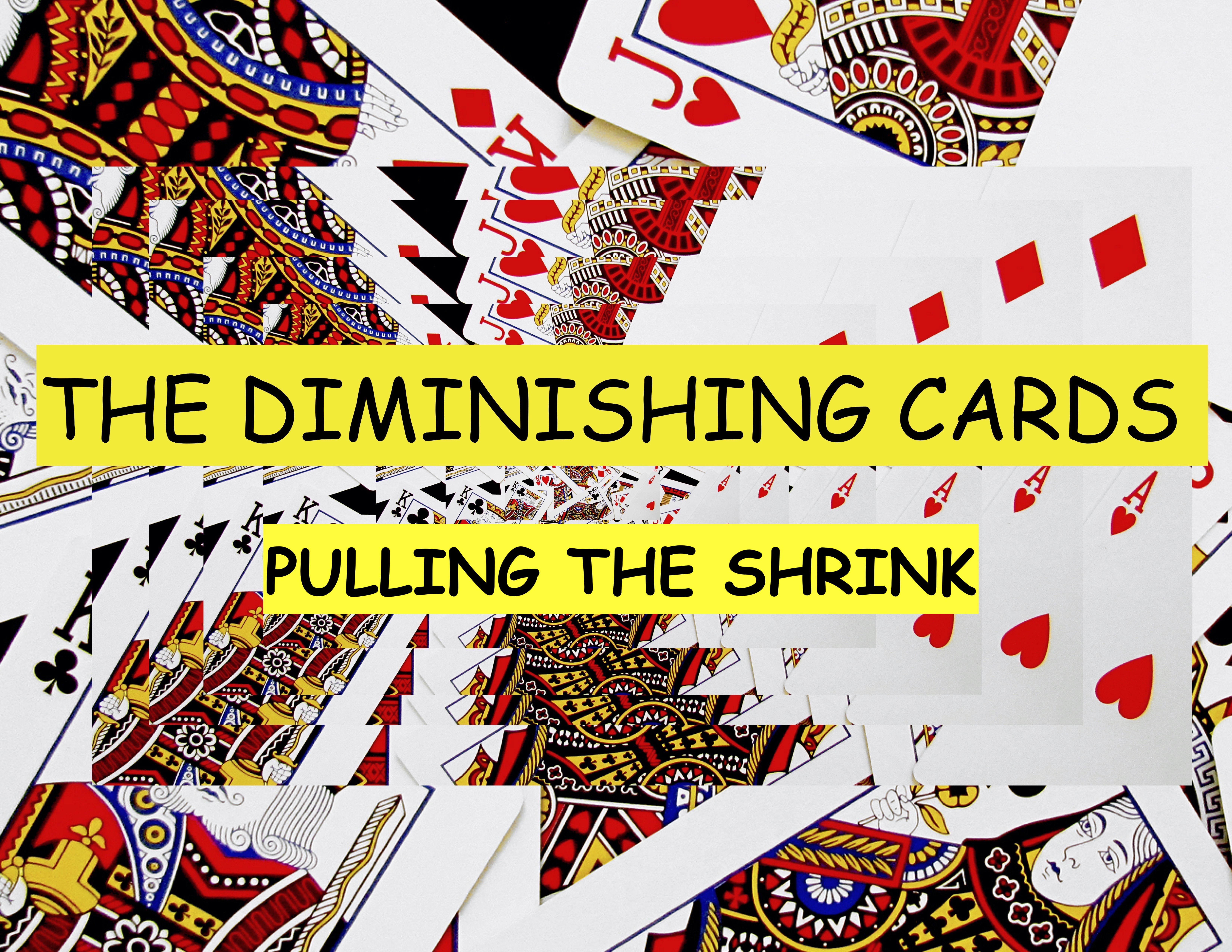 29 PULLING THE SHRINK - DIMINISHING CARDS