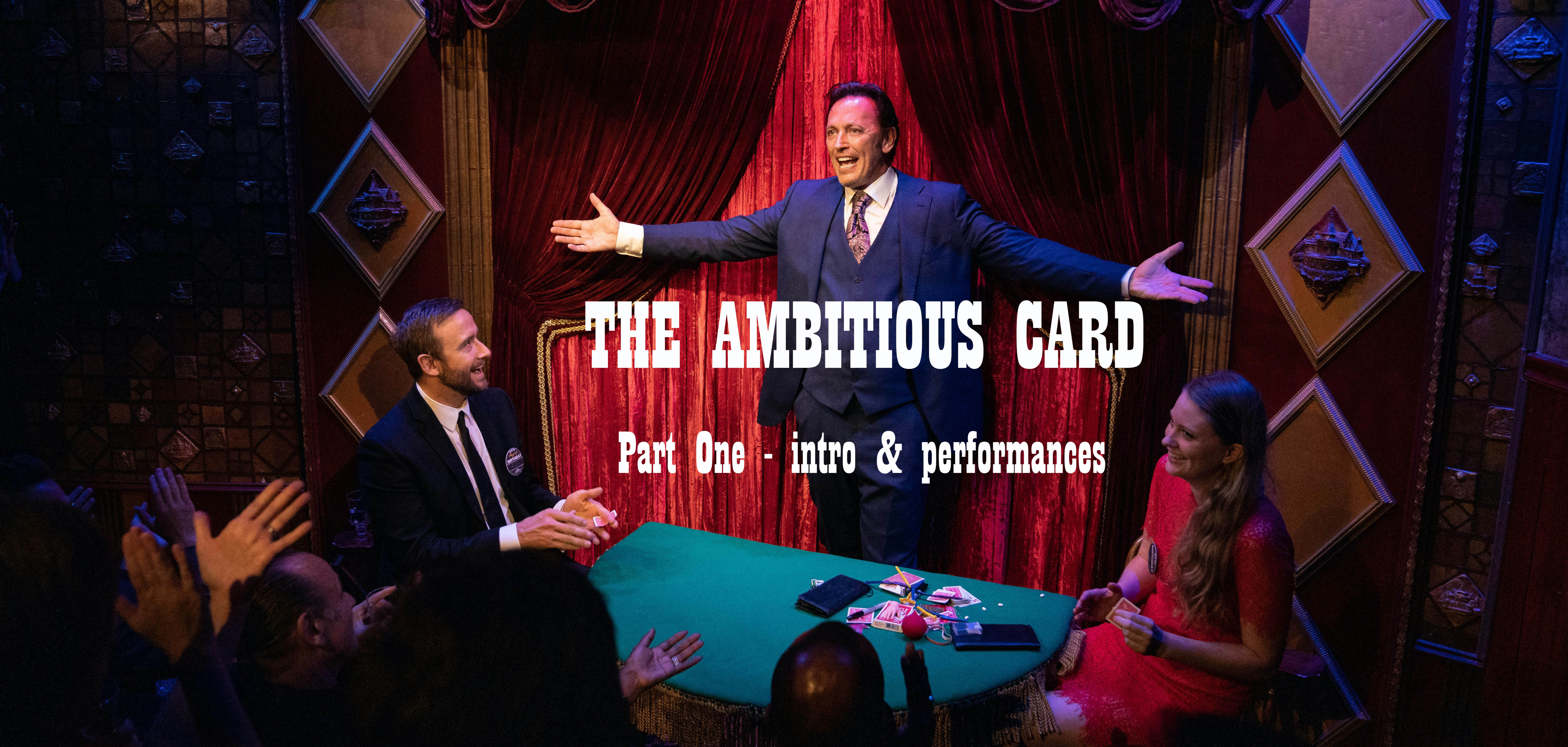 THE AMBITIOUS CARD - PART ONE - INTRO AND PERFORMANCES