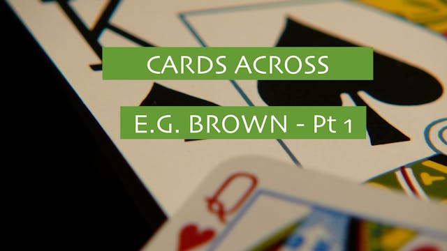 4 -  E.G. BROWN'S CARDS ACROSS - PT 1 