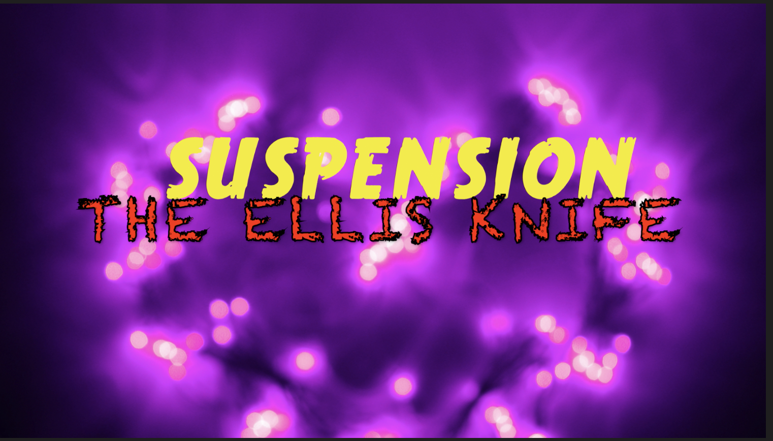 21 - SUSPENSION - THE ELLIS KNIFE 