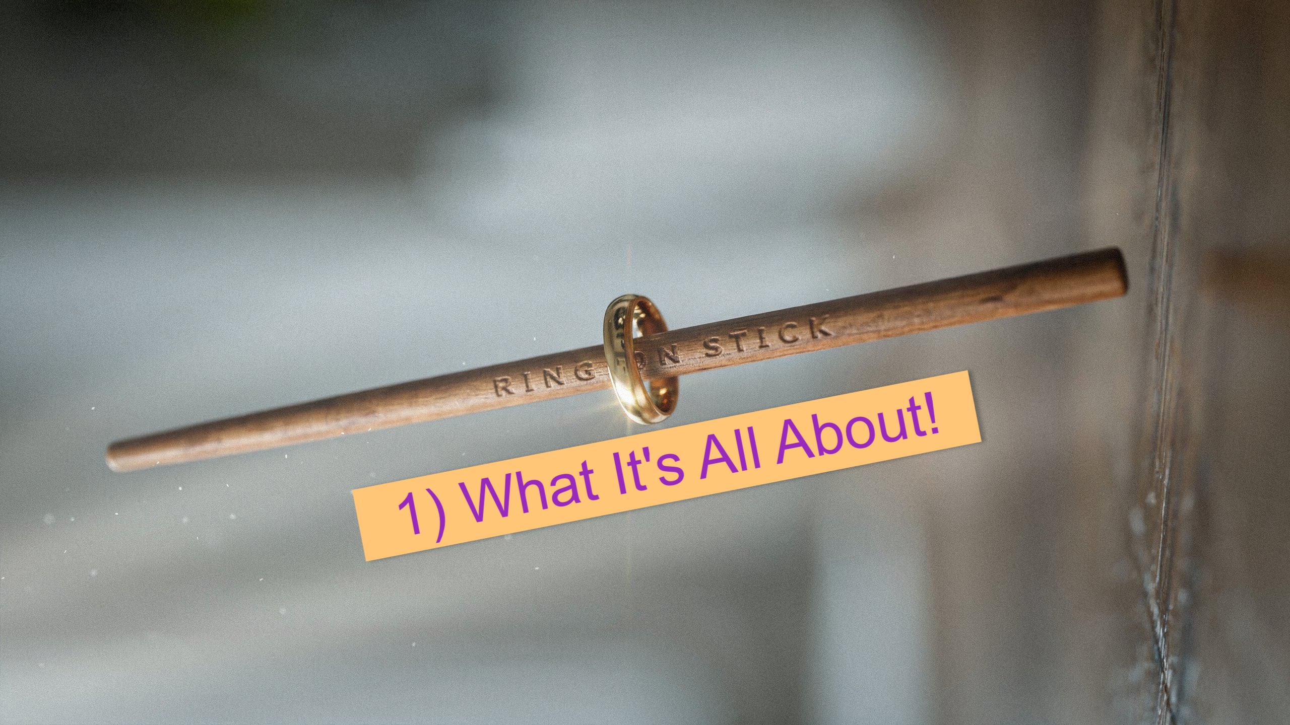 1) RING ON STICK - PART 1 - WHAT IT'S ALL ABOUT?