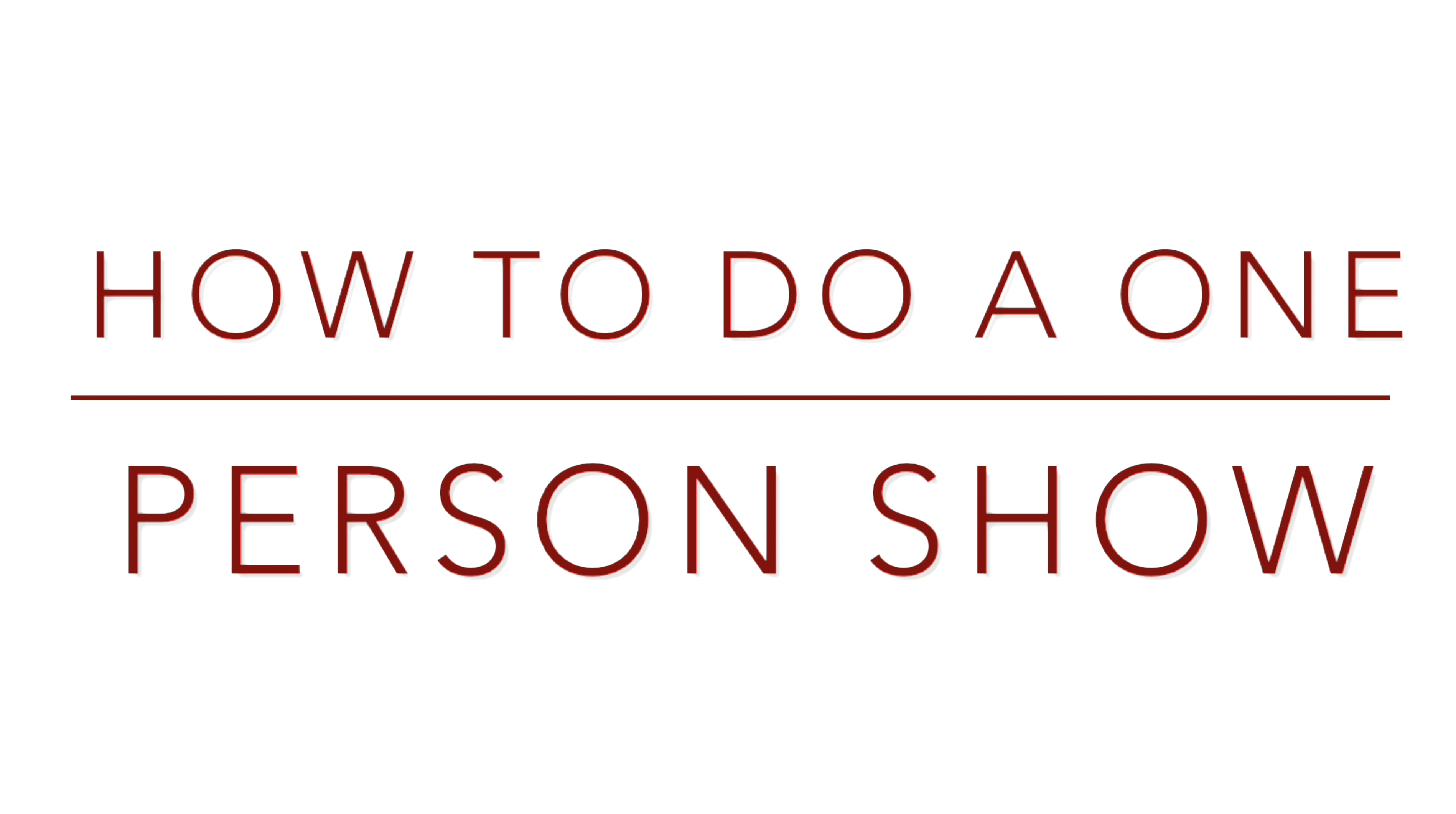 HOW TO DO A ONE PERSON SHOW - a 2 part series