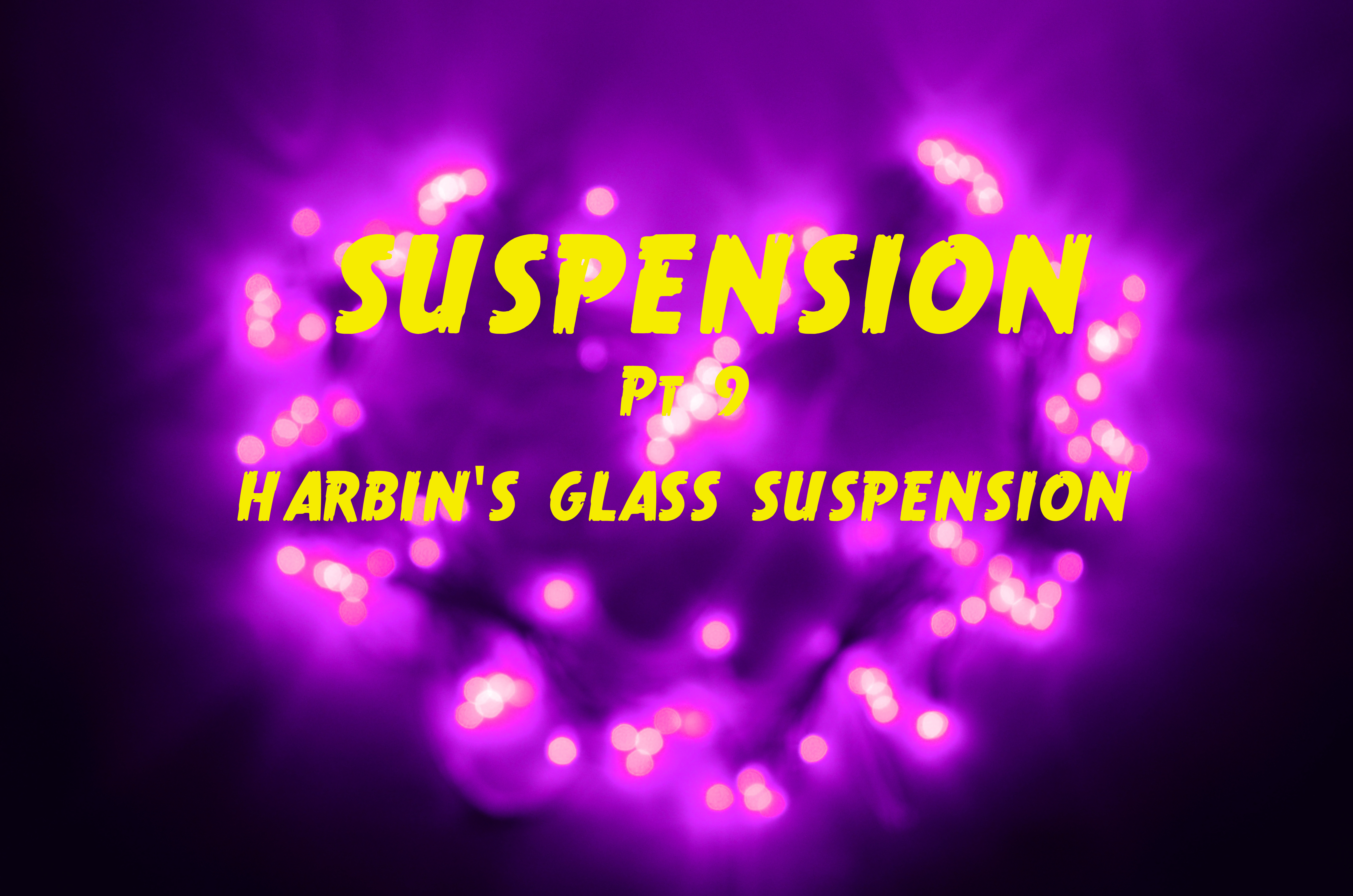 9 - HARBIN'S GLASS SUSPENSION