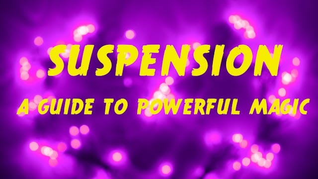 SUSPENSION - A GUIDE TO POWERFUL MAGIC - 24 videos!