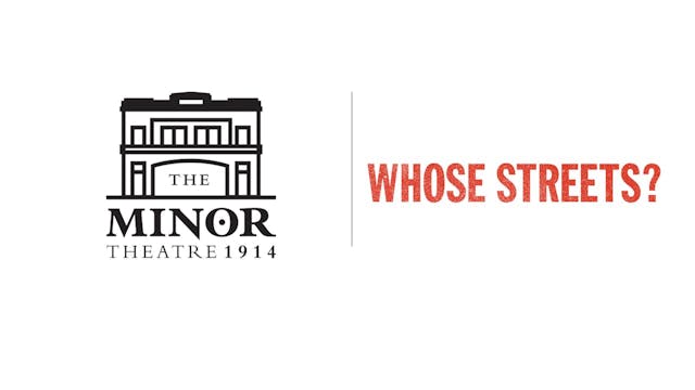 Whose Streets? - The Minor Theatre