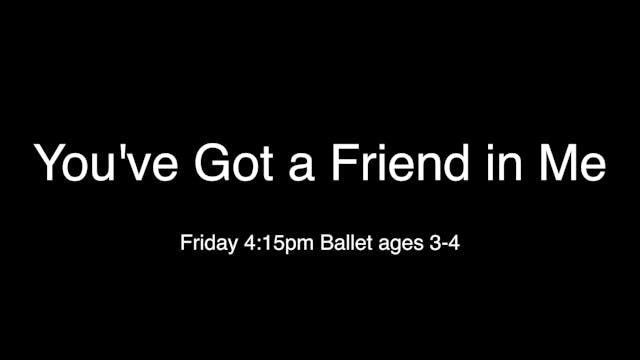 You've Got a Friend in Me, Friday 4:15 Ballet ages 3-4