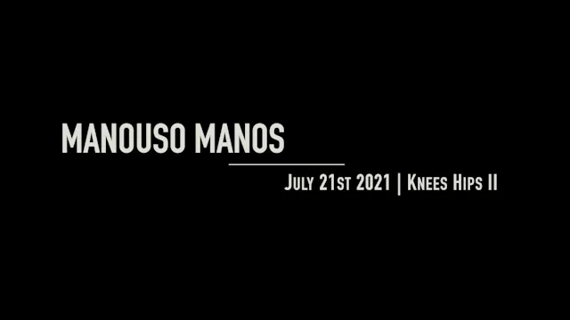 Manouso Manos July 21  2021 - Knee and Hips II