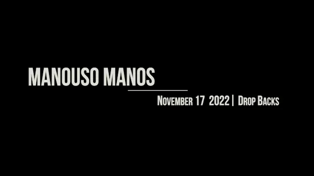 Manouso Manos November 17 2022 - drop backs