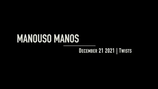 Manouso Manos December 21 2021 - Twists