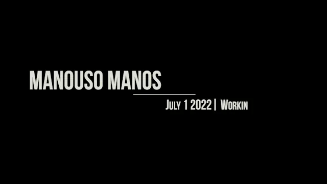 Manouso Manos July 1 2022 - workin