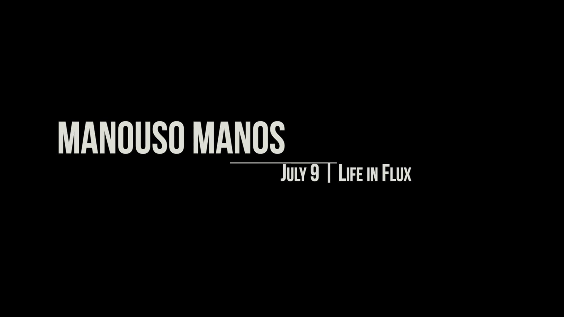 Manouso Manos July 9  2026 - life in flux