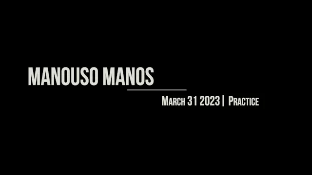 Manouso Manos March 31 2023 - practice