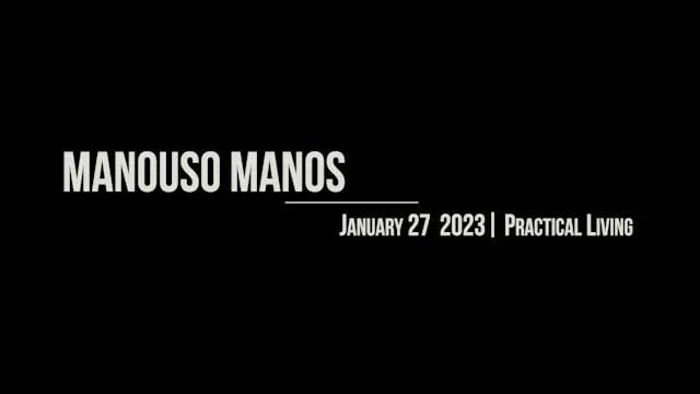Manouso Manos January 27 2023 - practical living