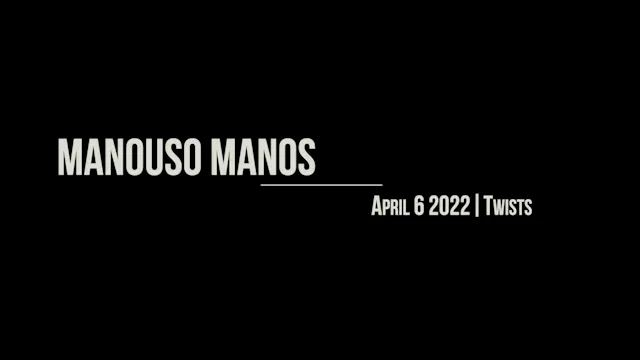 Manouso Manos April 6 2022 - Twists