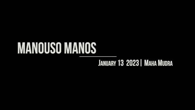 Manouso Manos January 13 2023 - maha mudra