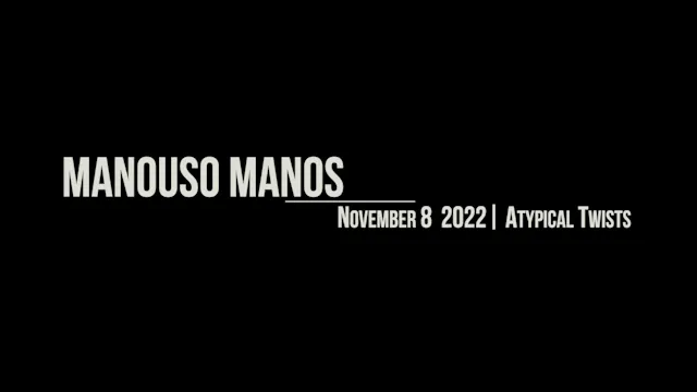 Manouso Manos November 8 2022 - atypical twists