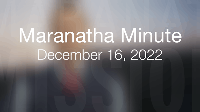 Maranatha Minute: December 16, 2022