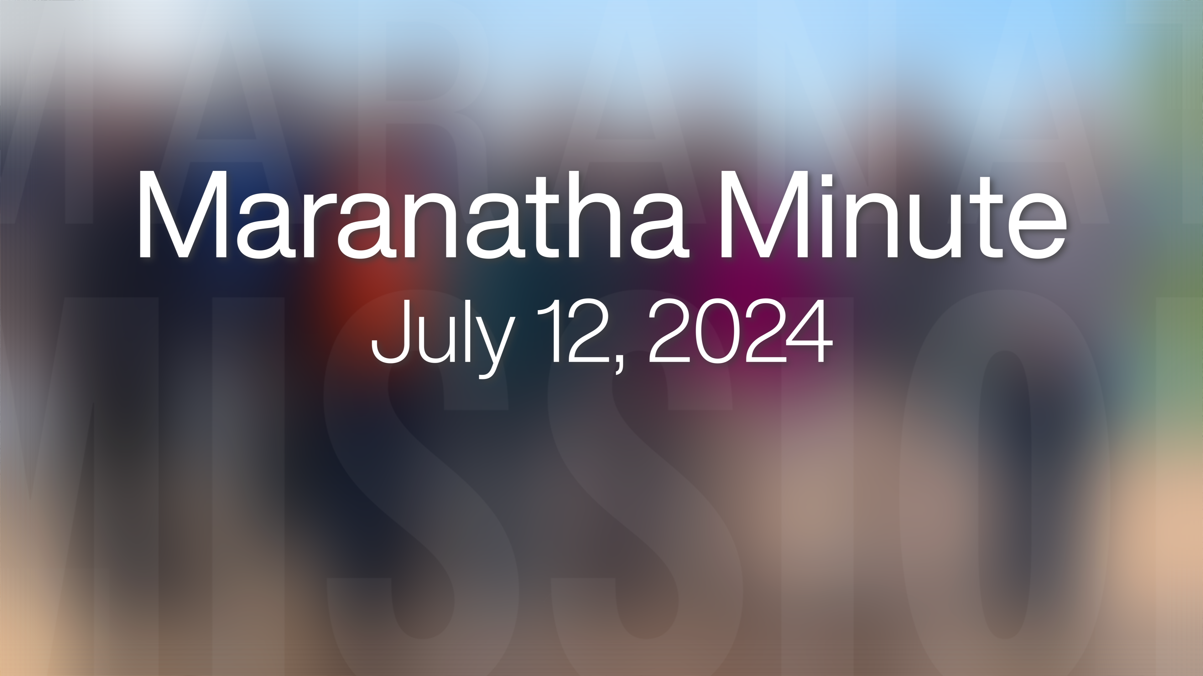 Maranatha Minute: July 12, 2024