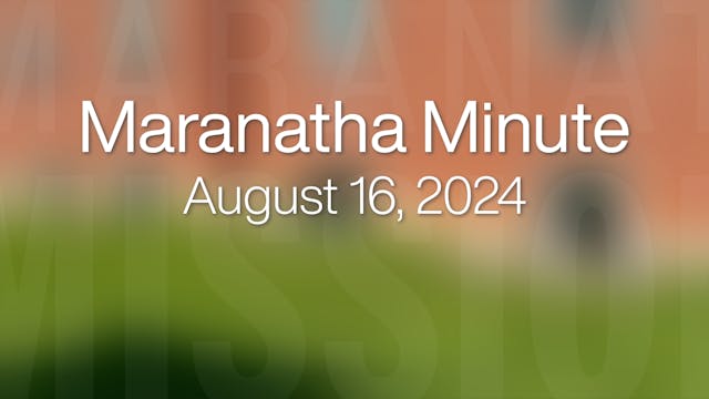 Maranatha Minute: August 16, 2024