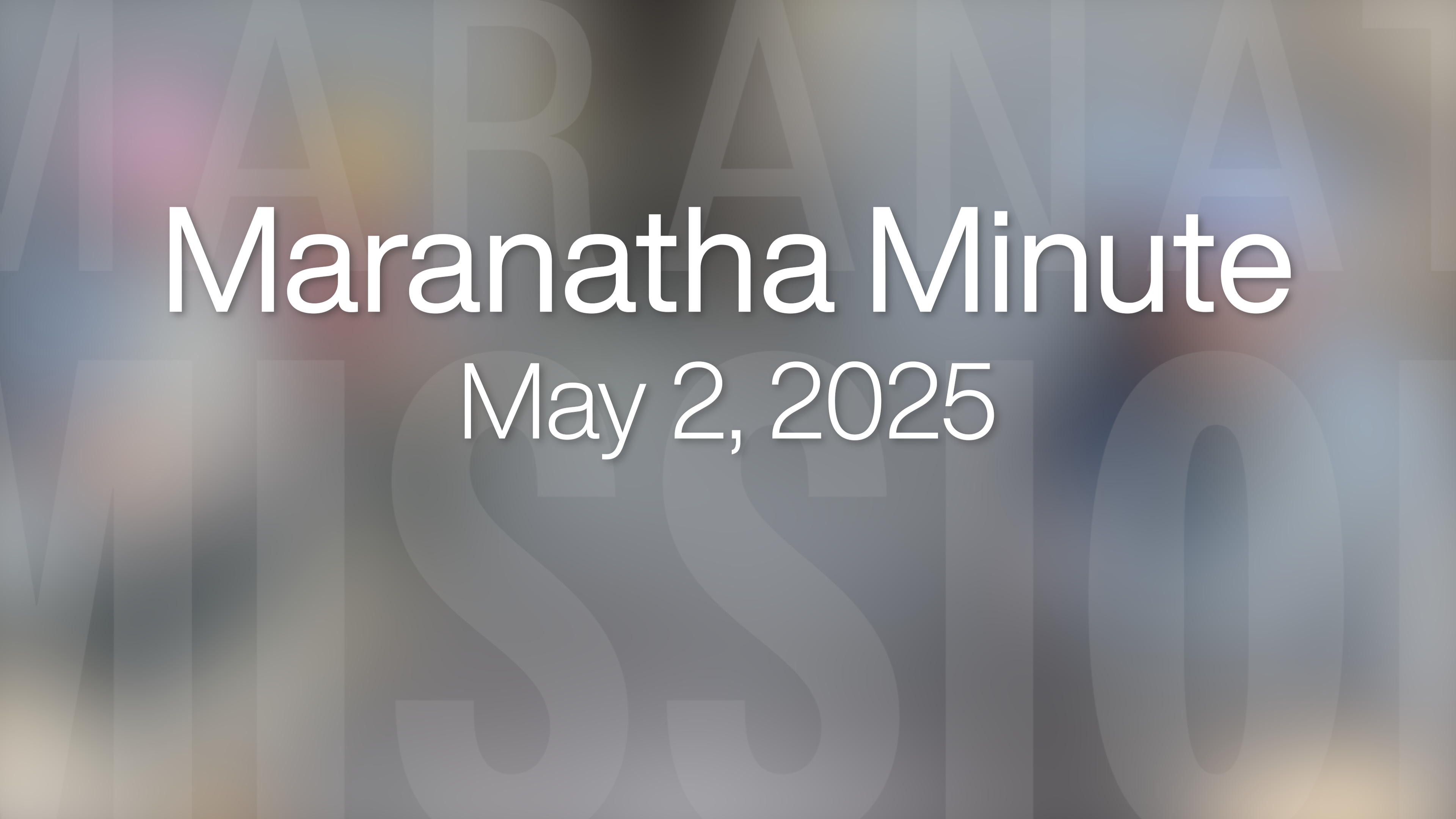 Maranatha Minute: May 2, 2025