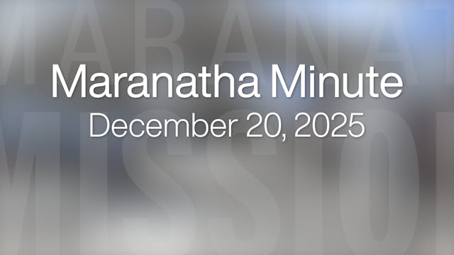 Maranatha Minute: December 20, 2025