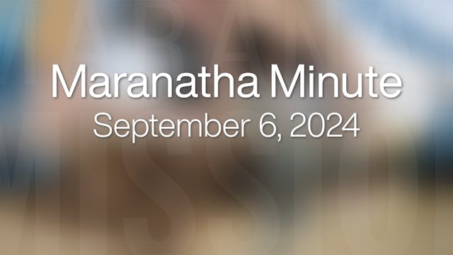 Maranatha Minute: September 6, 2024