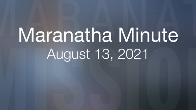 Maranatha Minute: August 13, 2021