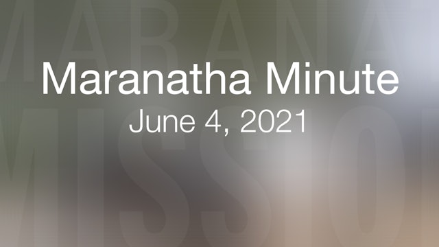 Maranatha Minute: June 4, 2021