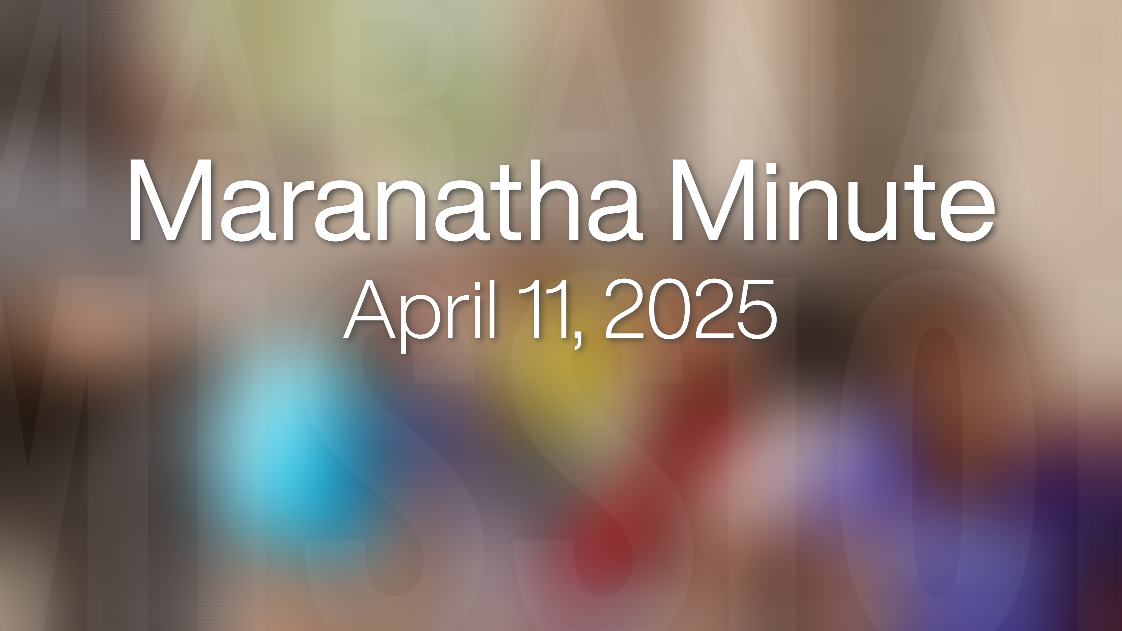 Maranatha Minute: April 11, 2025