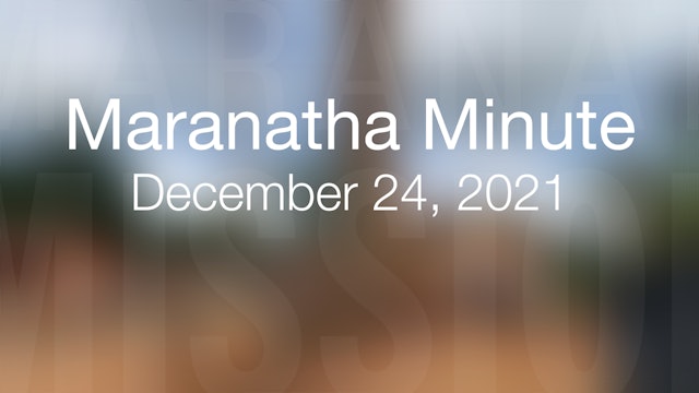Maranatha Minute: December 24, 2021
