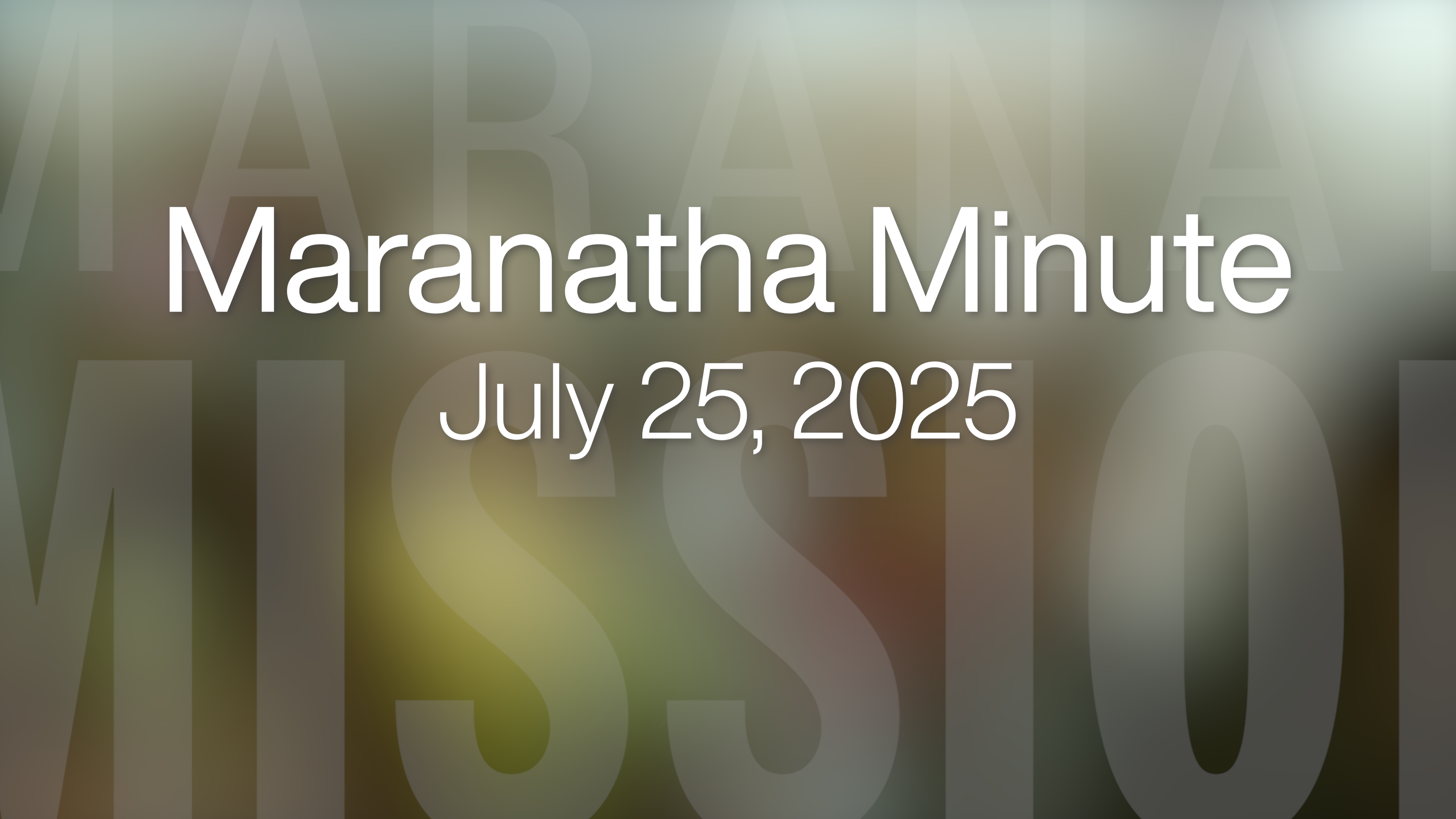 Maranatha Minute: July 25, 2025