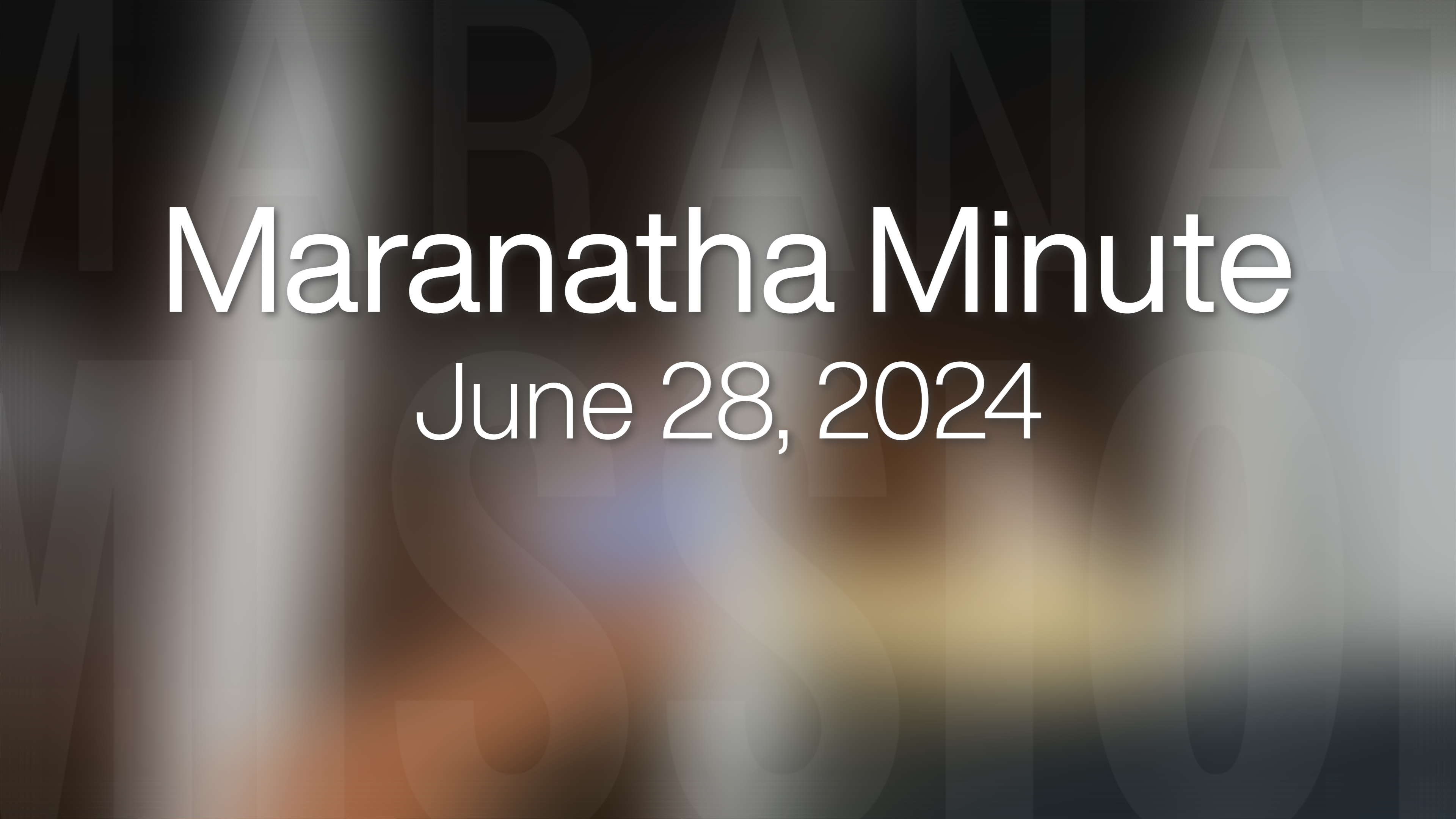 Maranatha Minute: June 28, 2024