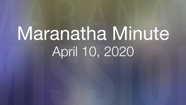 Maranatha Minute: April 10, 2020