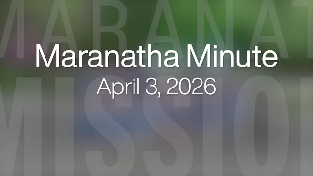 Maranatha Minute: April 3, 2026